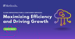 iTMethods Cloud Infrastructure and Container Services: Maximizing Efficiency and Driving Growth